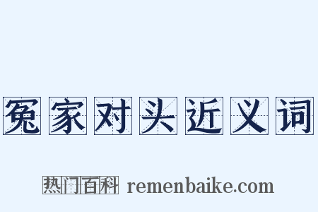 冤家对头近义词是什么意思的图片